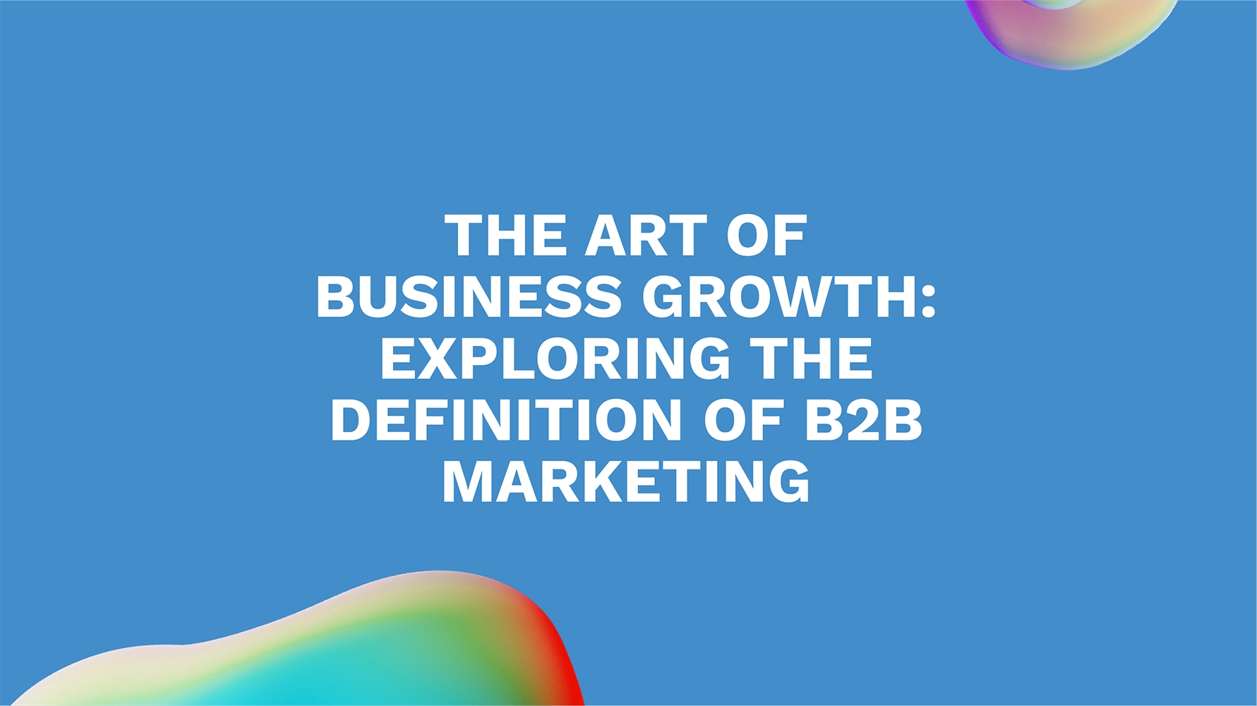 The Art of Business Growth: Exploring the Definition of B2B Marketing