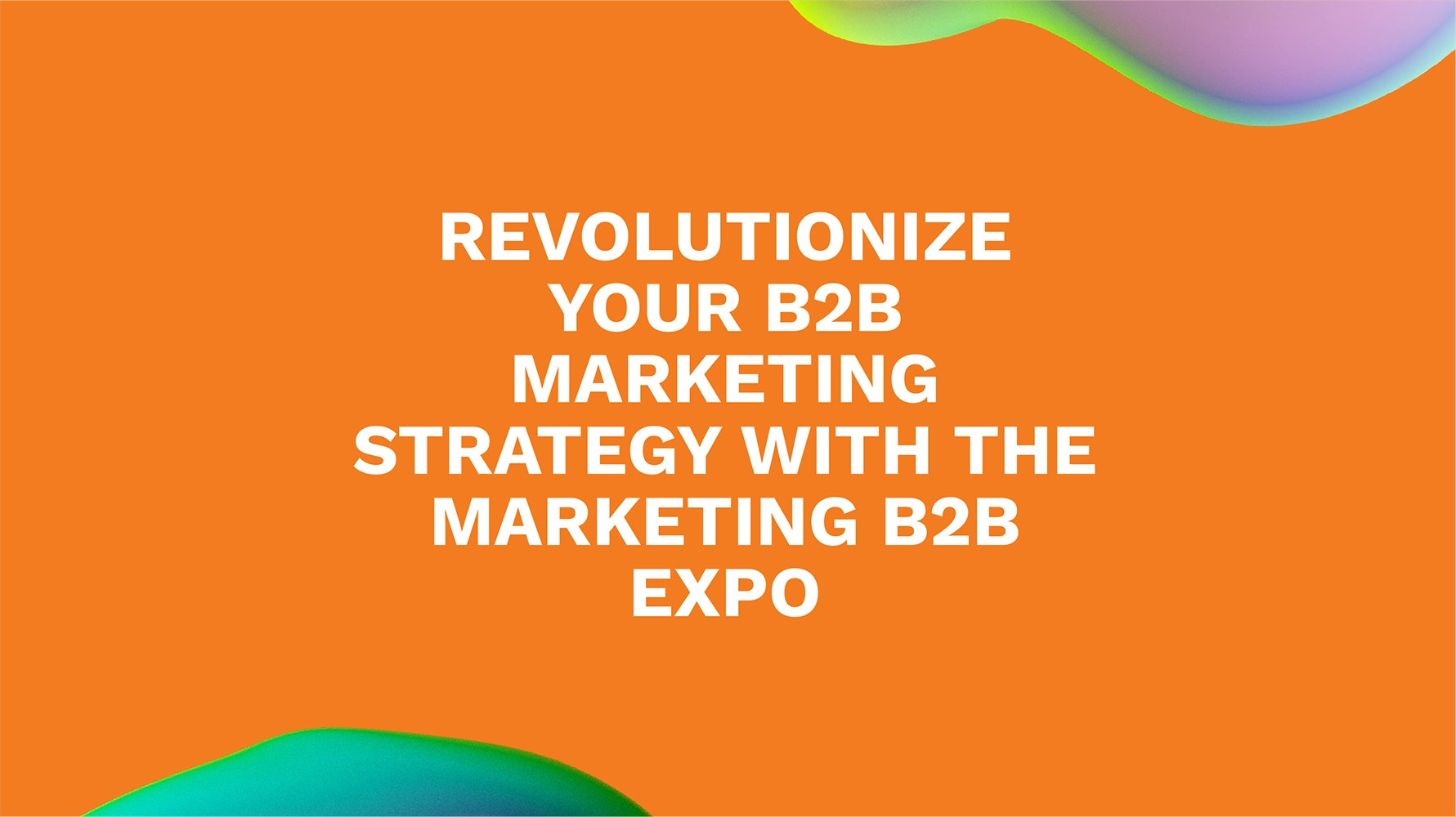 Revolutionize Your B2B Marketing Strategy with the Marketing B2B Expo