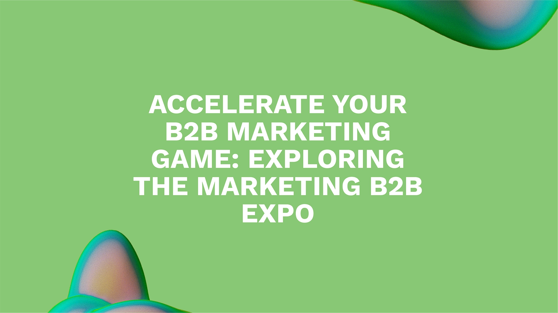 Accelerate Your B2B Marketing Game: Exploring the Marketing B2B Expo