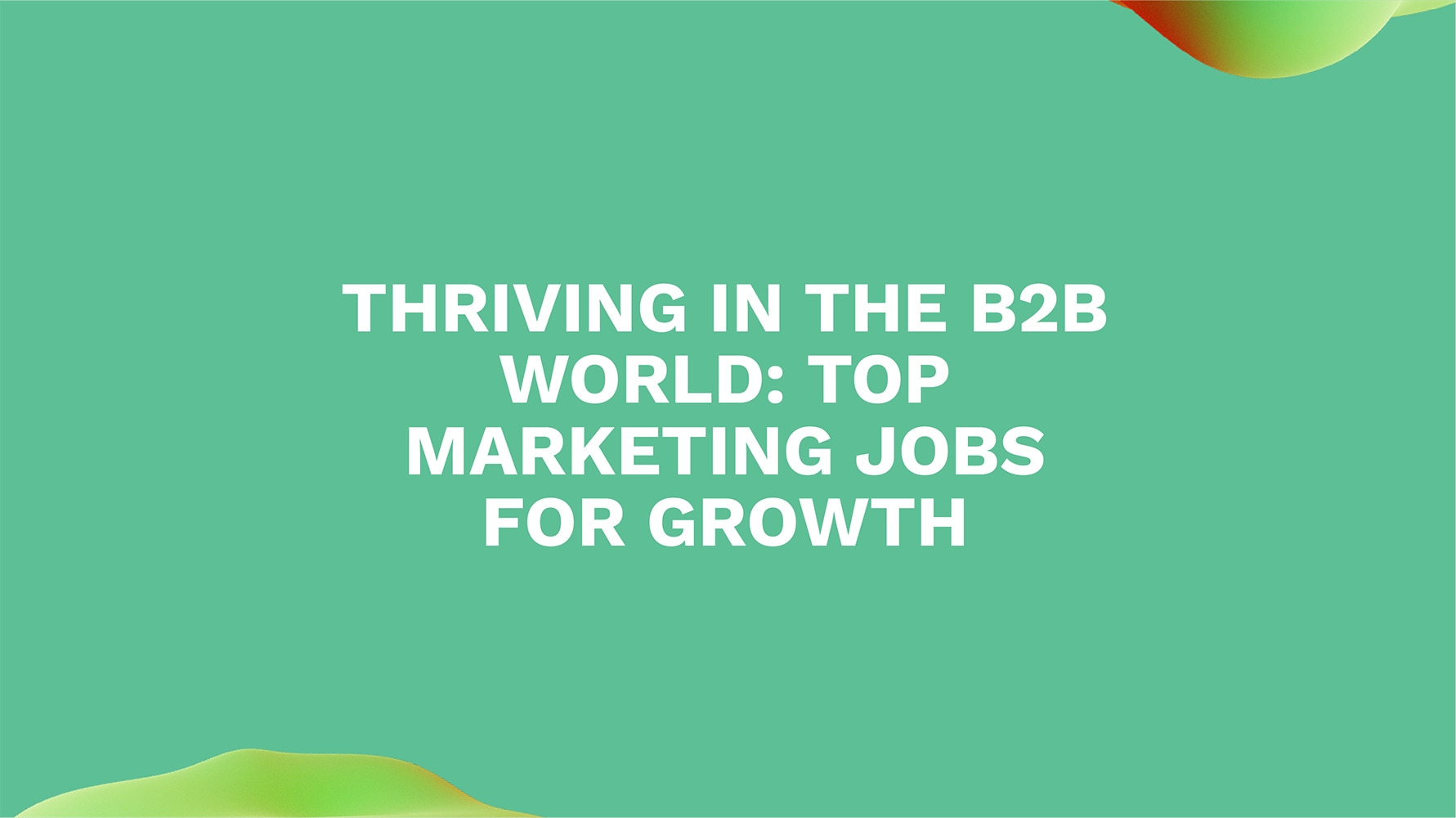 Thriving in the B2B World: Top Marketing Jobs for Growth