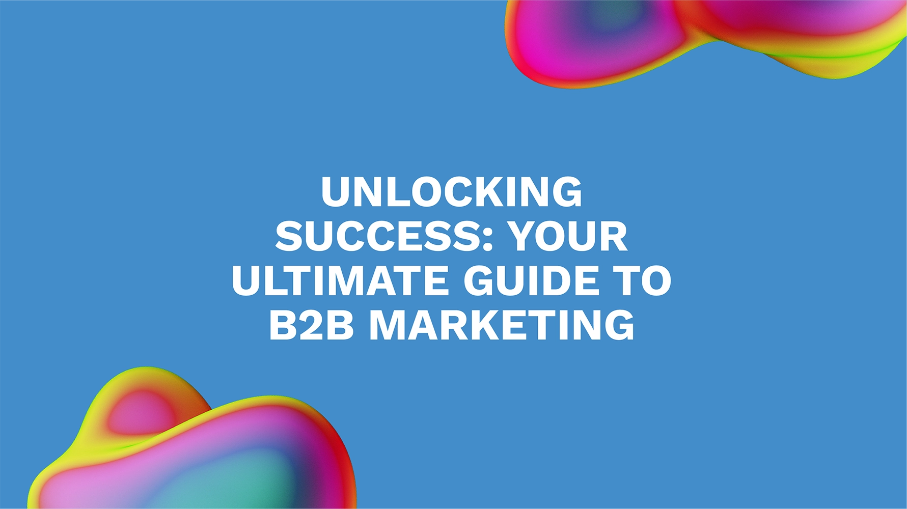 Unlocking Success: Your Ultimate Guide to B2B Marketing