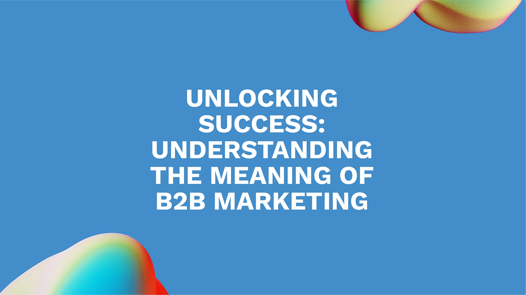 Unlocking Success: Understanding the Meaning of B2B Marketing