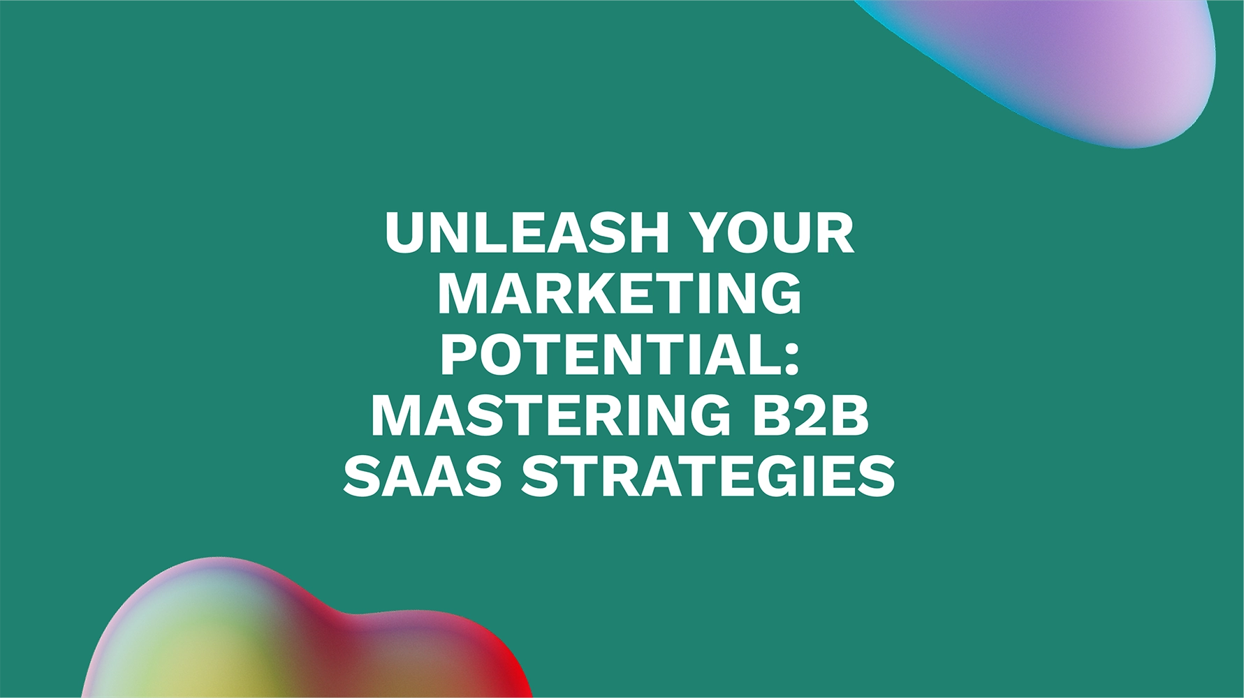 Unleash Your Marketing Potential: Mastering B2B SaaS Strategies