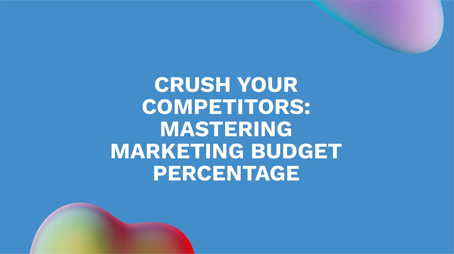 Crush Your Competitors: Mastering Marketing Budget Percentage