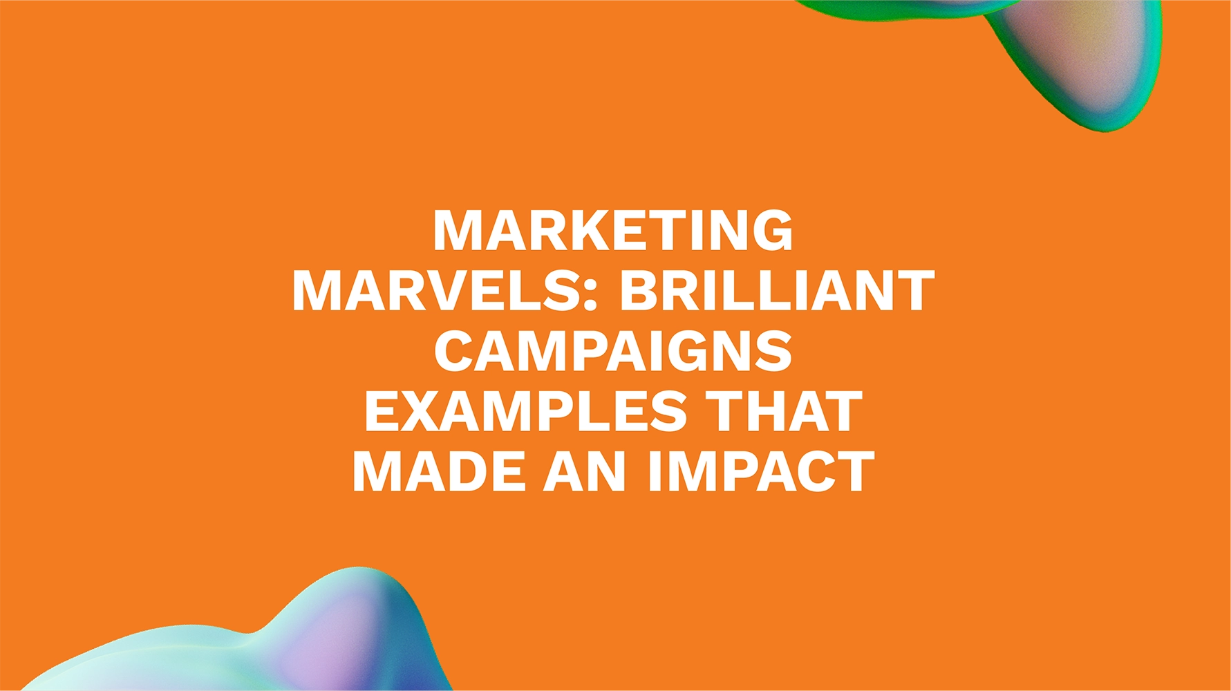 Marketing Marvels: Brilliant Campaigns Examples That Made an Impact