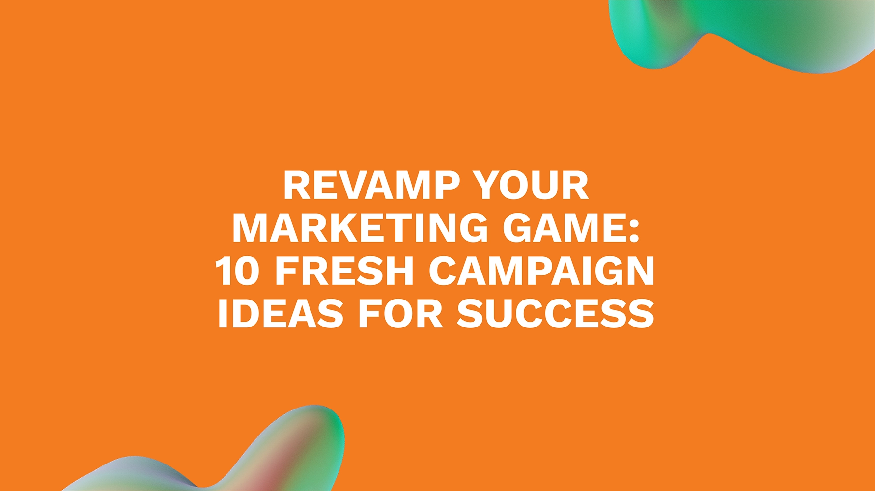 Revamp Your Marketing Game: 10 Fresh Campaign Ideas for Success