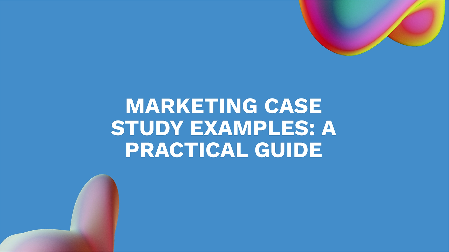Marketing Case Study Examples: A Practical Guide
