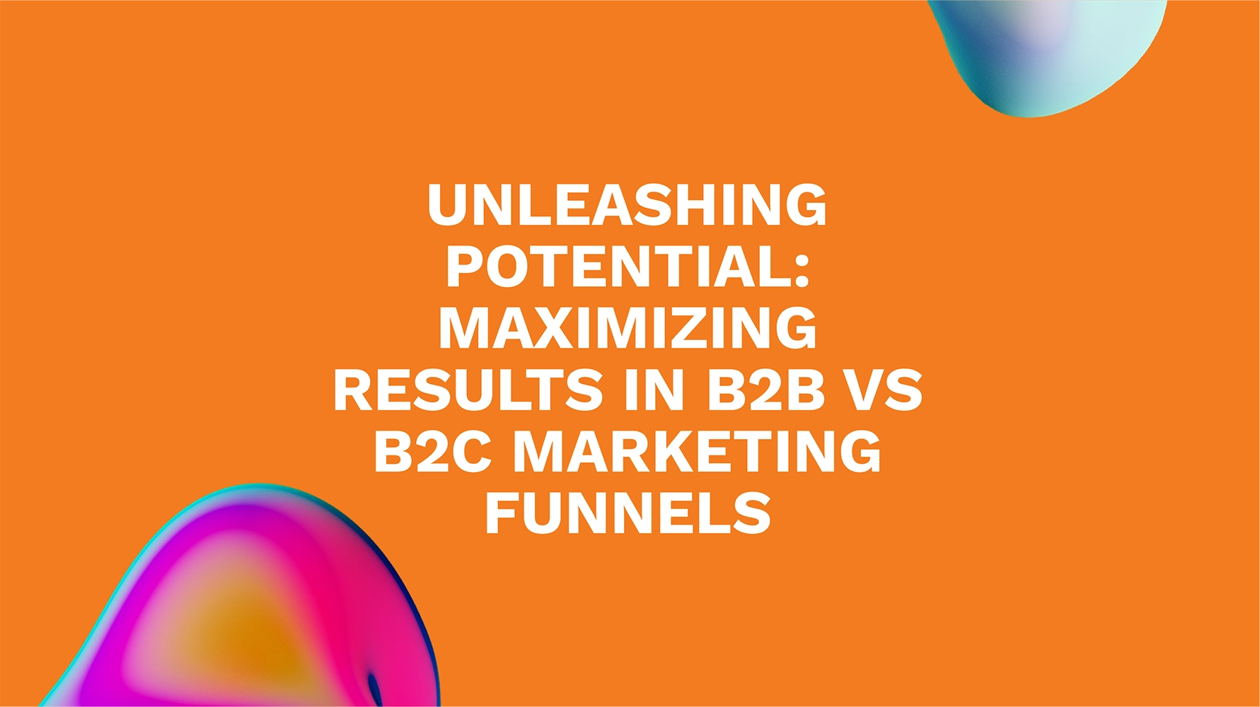 Unleashing Potential: Maximizing Results in B2B vs B2C Marketing Funnels