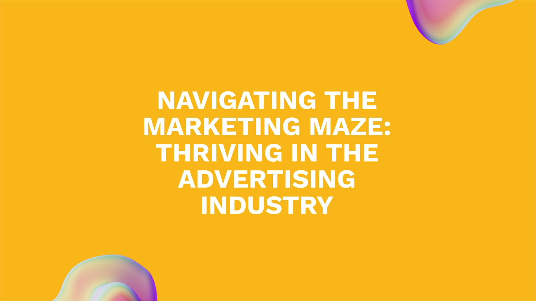 Navigating the Marketing Maze: Thriving in the Advertising Industry