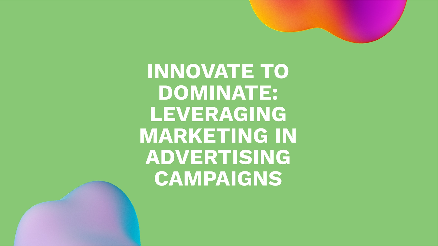 Innovate to Dominate: Leveraging Marketing in Advertising Campaigns