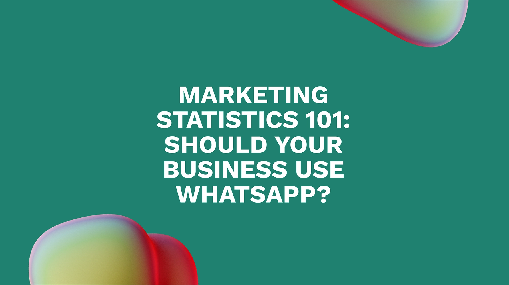 Marketing Statistics 101: Should Your Business Use WhatsApp?