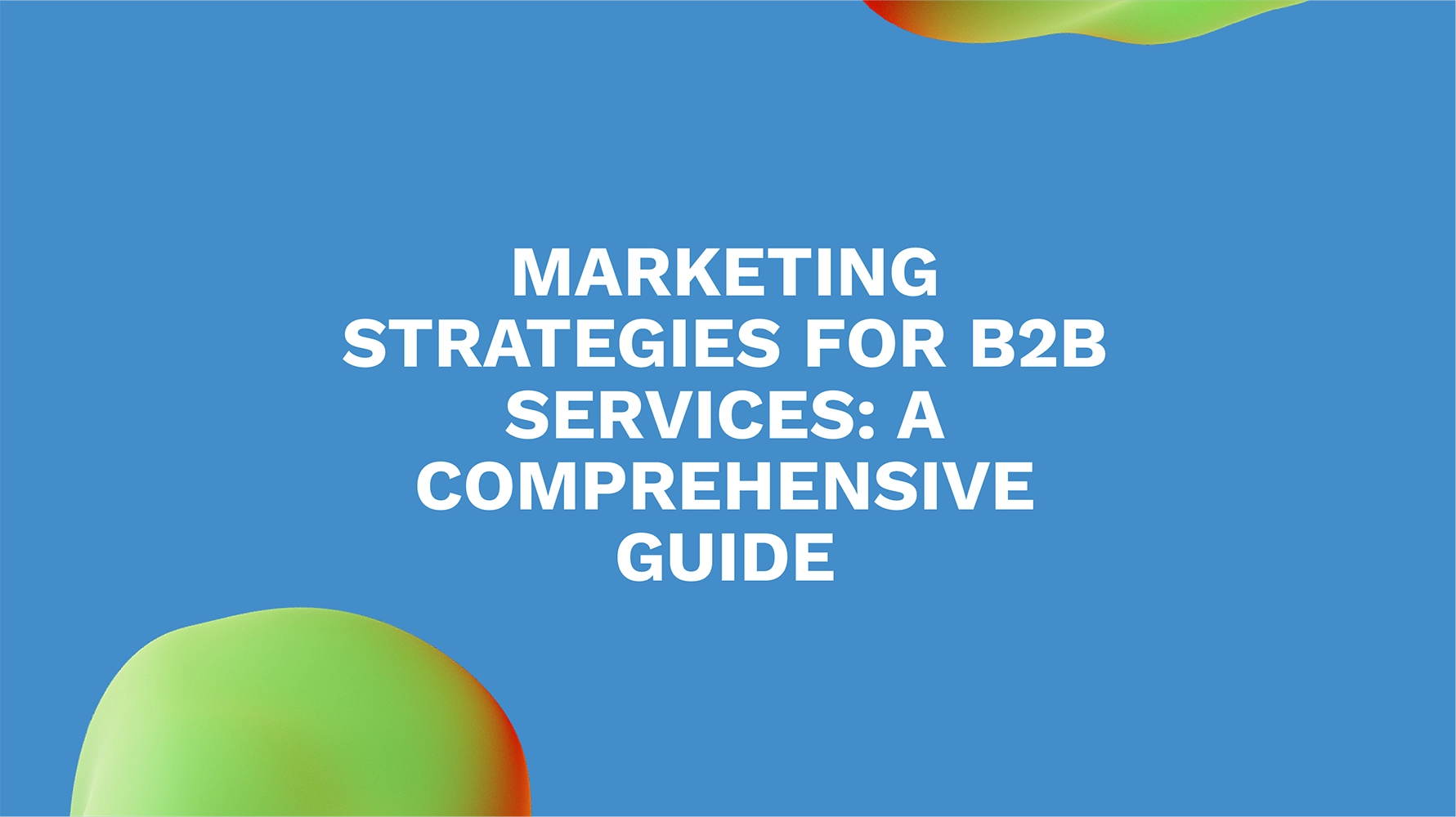 Marketing Strategies for B2B Services: A Comprehensive Guide