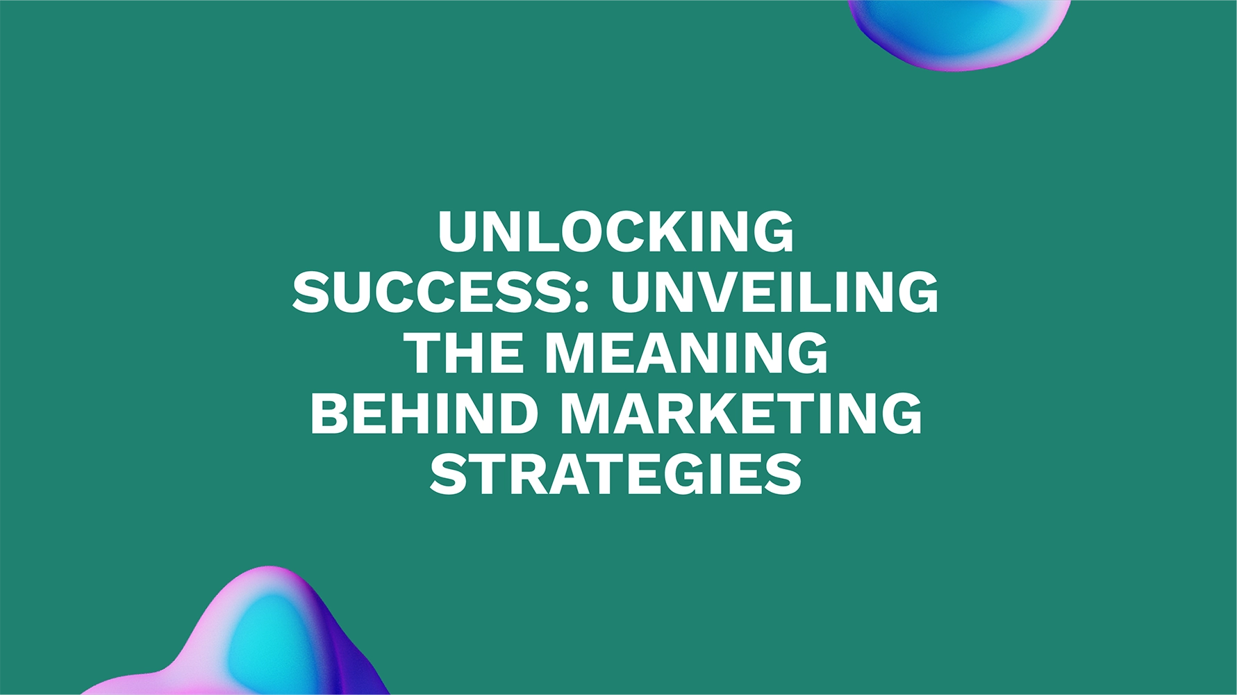 Unlocking Success: Unveiling the Meaning Behind Marketing Strategies