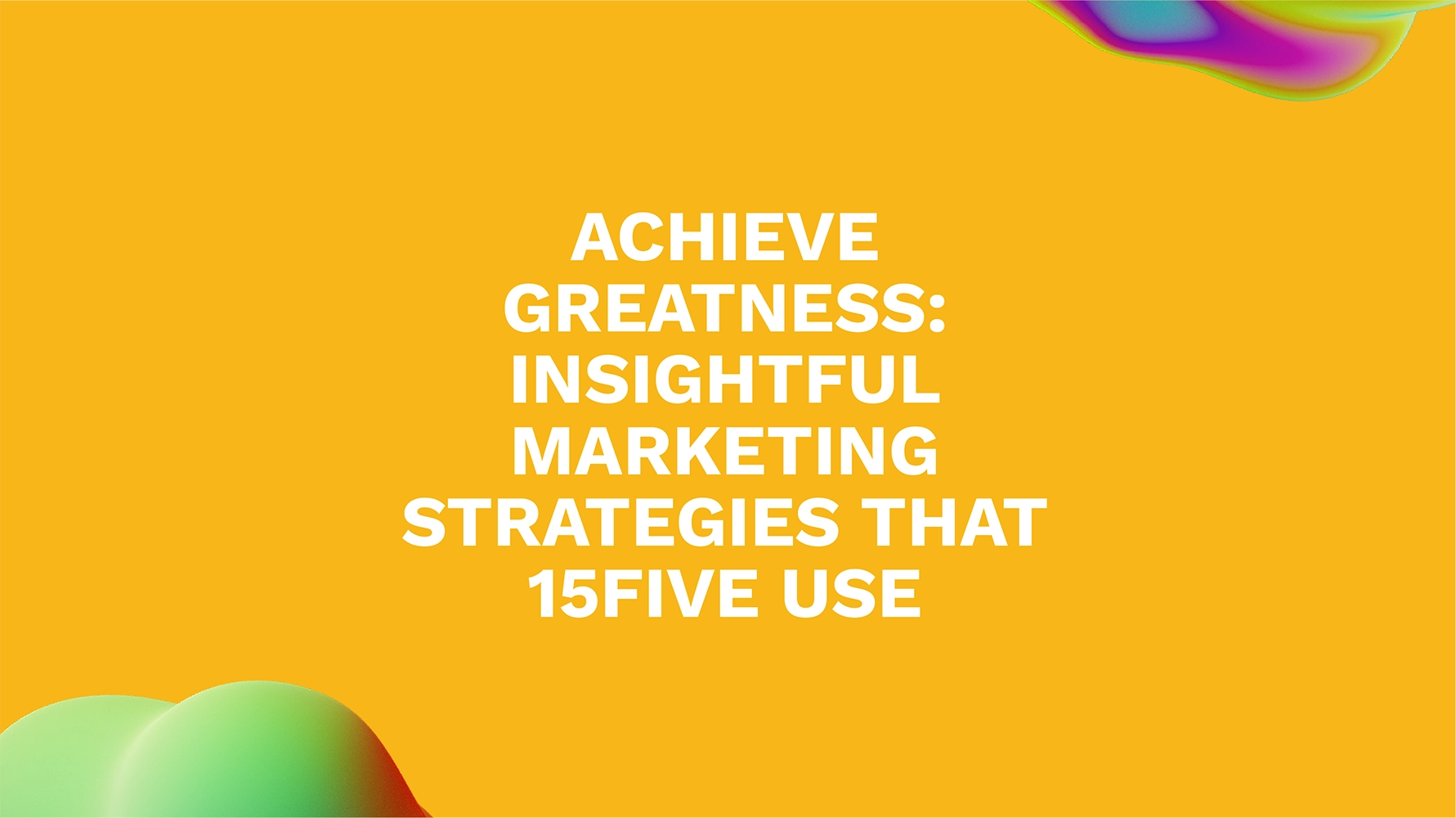 Achieve Greatness: Insightful Marketing Strategies That 15Five Use