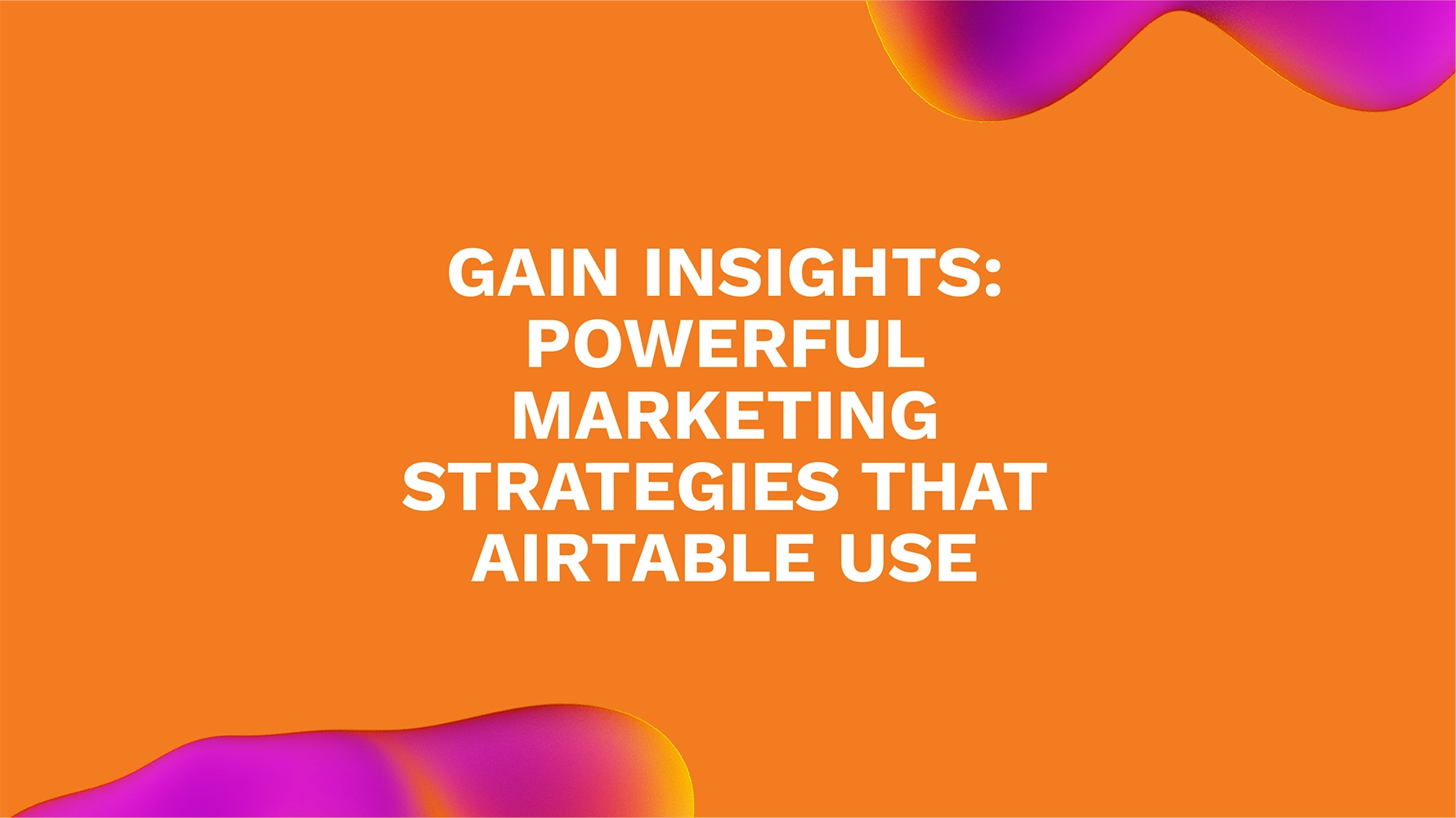 Gain Insights: Powerful Marketing Strategies That Airtable Use