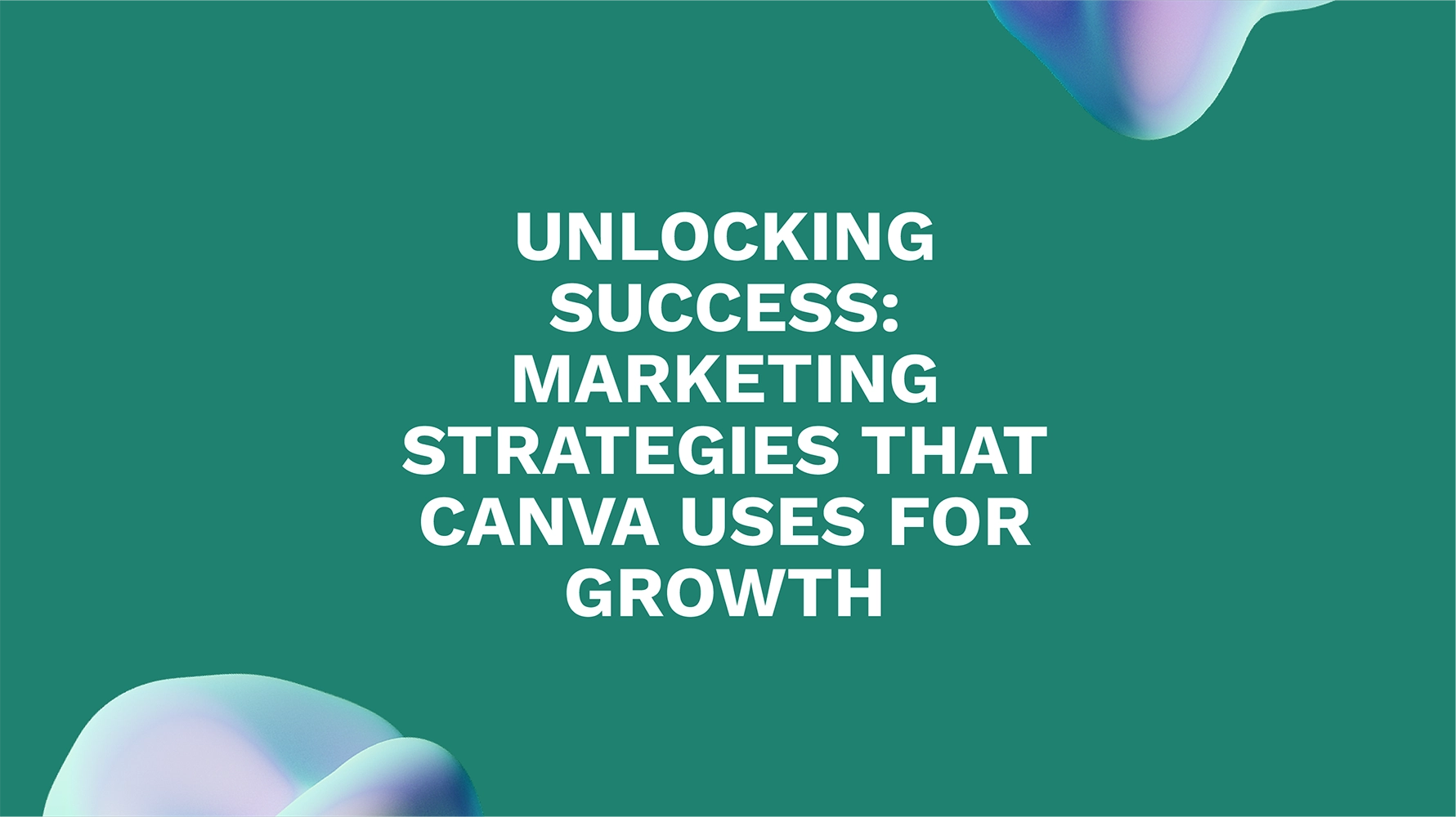 Unlocking Success: Marketing Strategies That Canva Uses for Growth