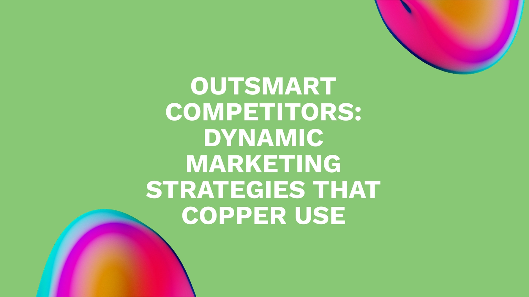 Outsmart Competitors: Dynamic Marketing Strategies That Copper Use
