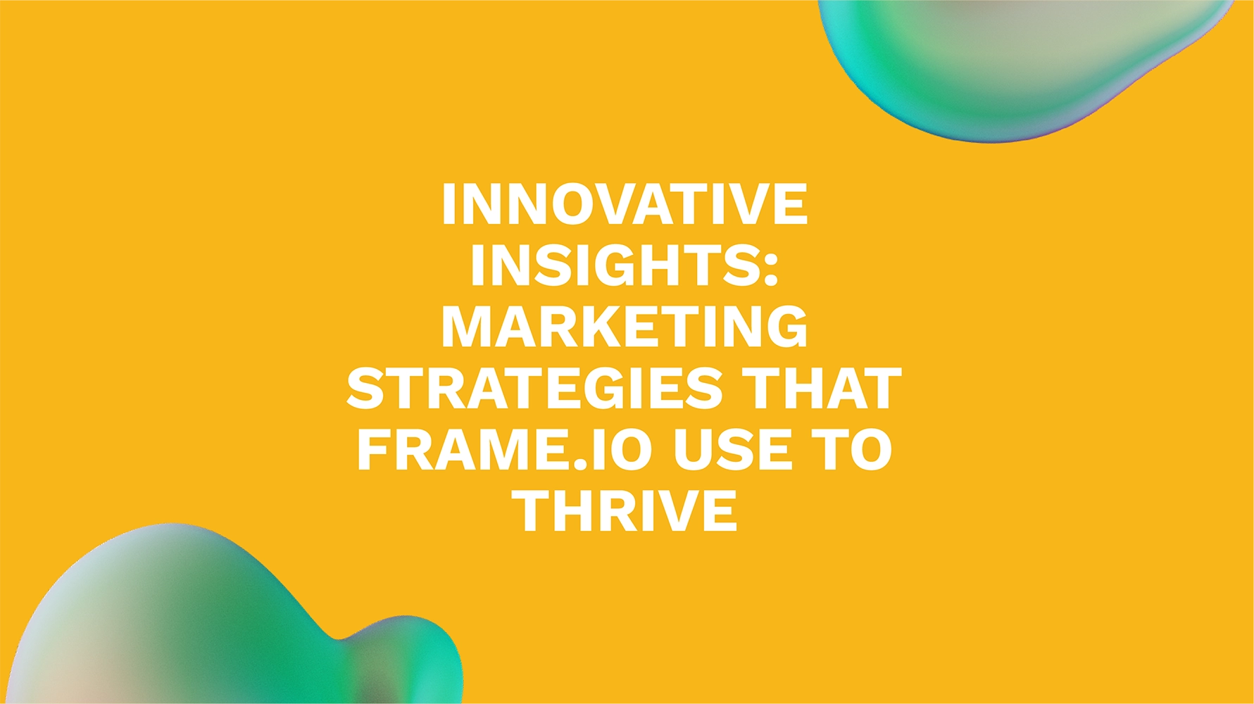 Innovative Insights: Marketing Strategies That Frame.io Use to Thrive