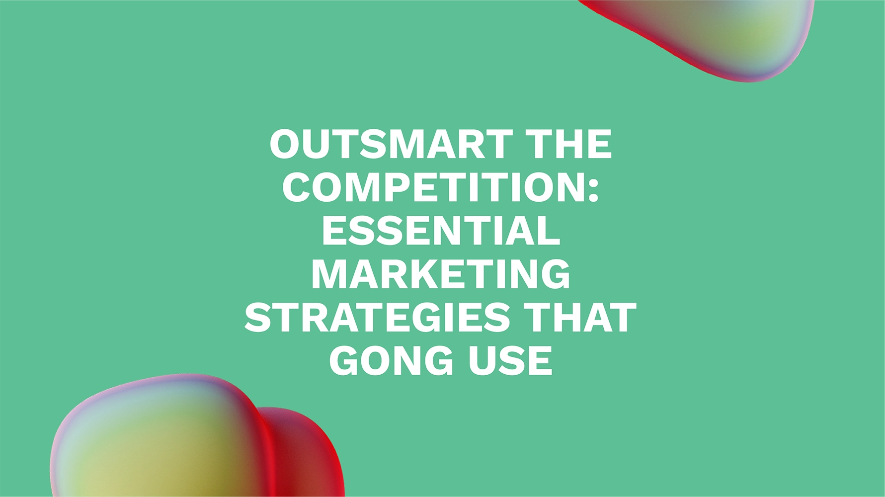 Outsmart the Competition: Essential Marketing Strategies That Gong Use
