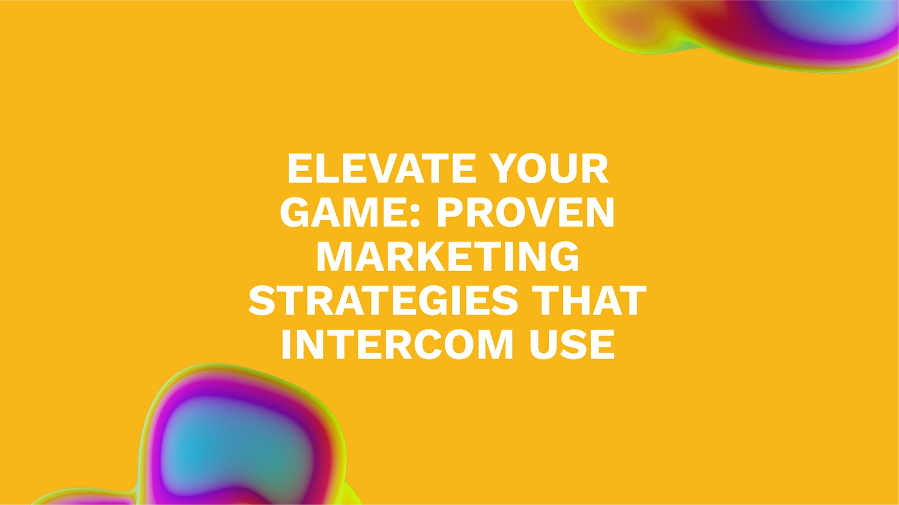 Elevate Your Game: Proven Marketing Strategies That Intercom Use