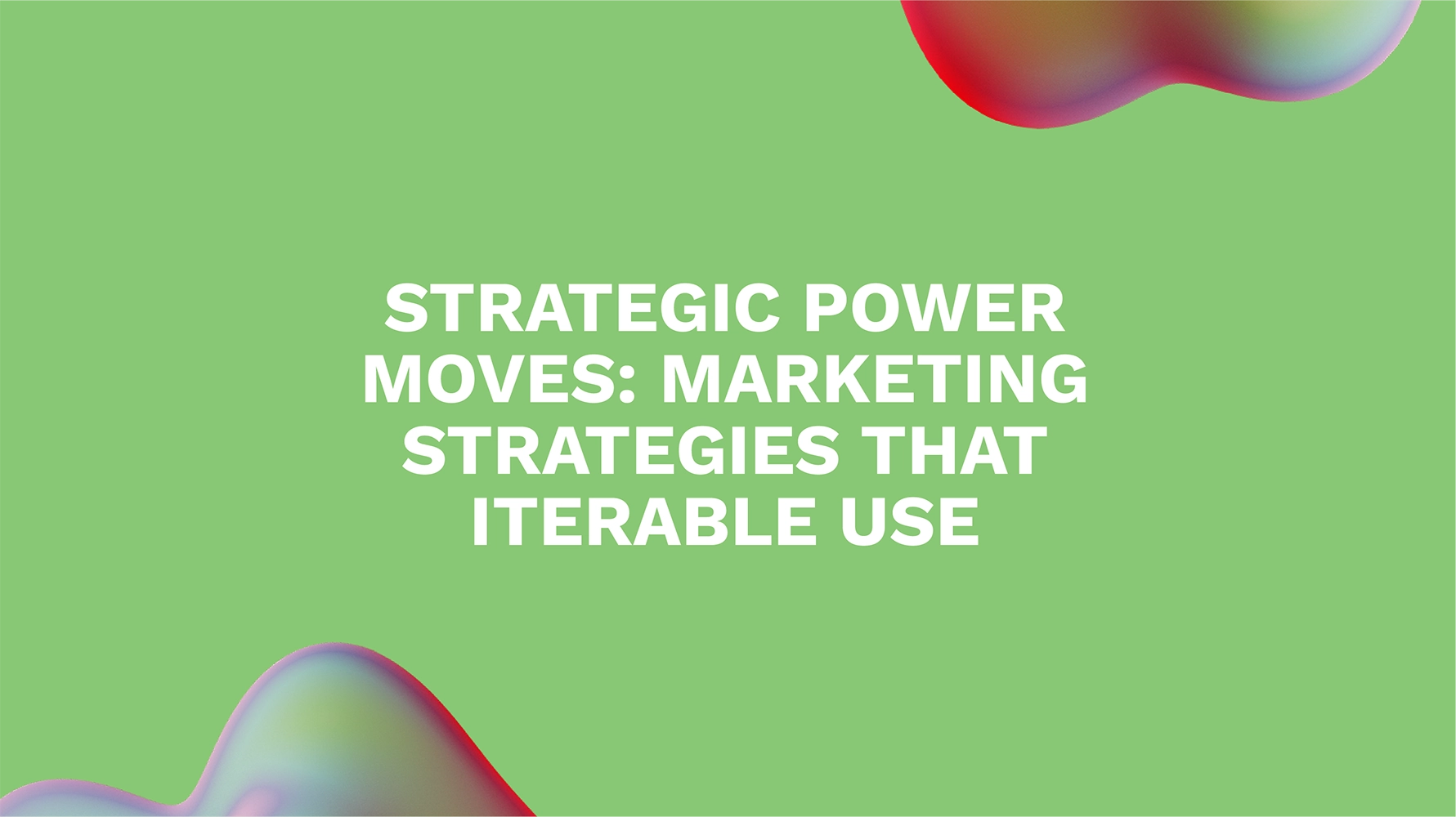 Strategic Power Moves: Marketing Strategies That Iterable Use