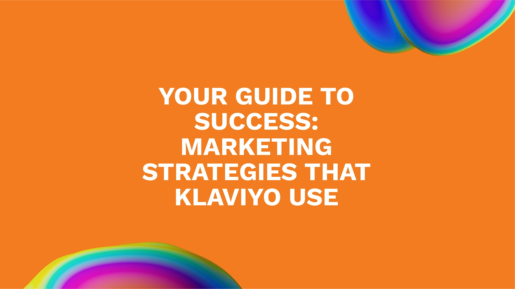 Your Guide to Success: Marketing Strategies That Klaviyo Use