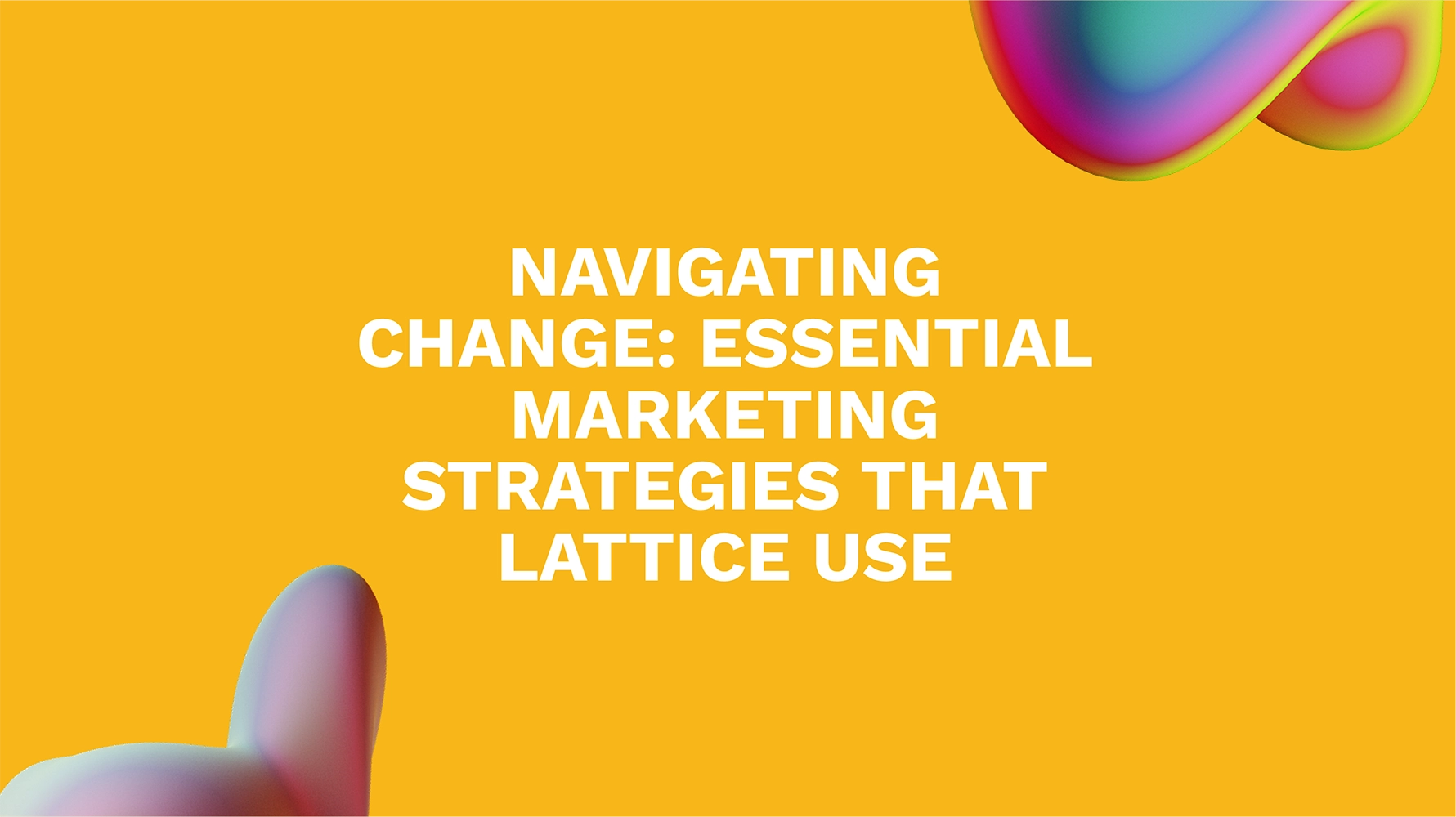 Navigating Change: Essential Marketing Strategies That Lattice Use