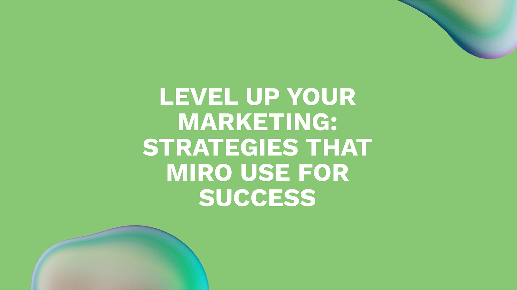 Level Up Your Marketing: Strategies That Miro Use for Success