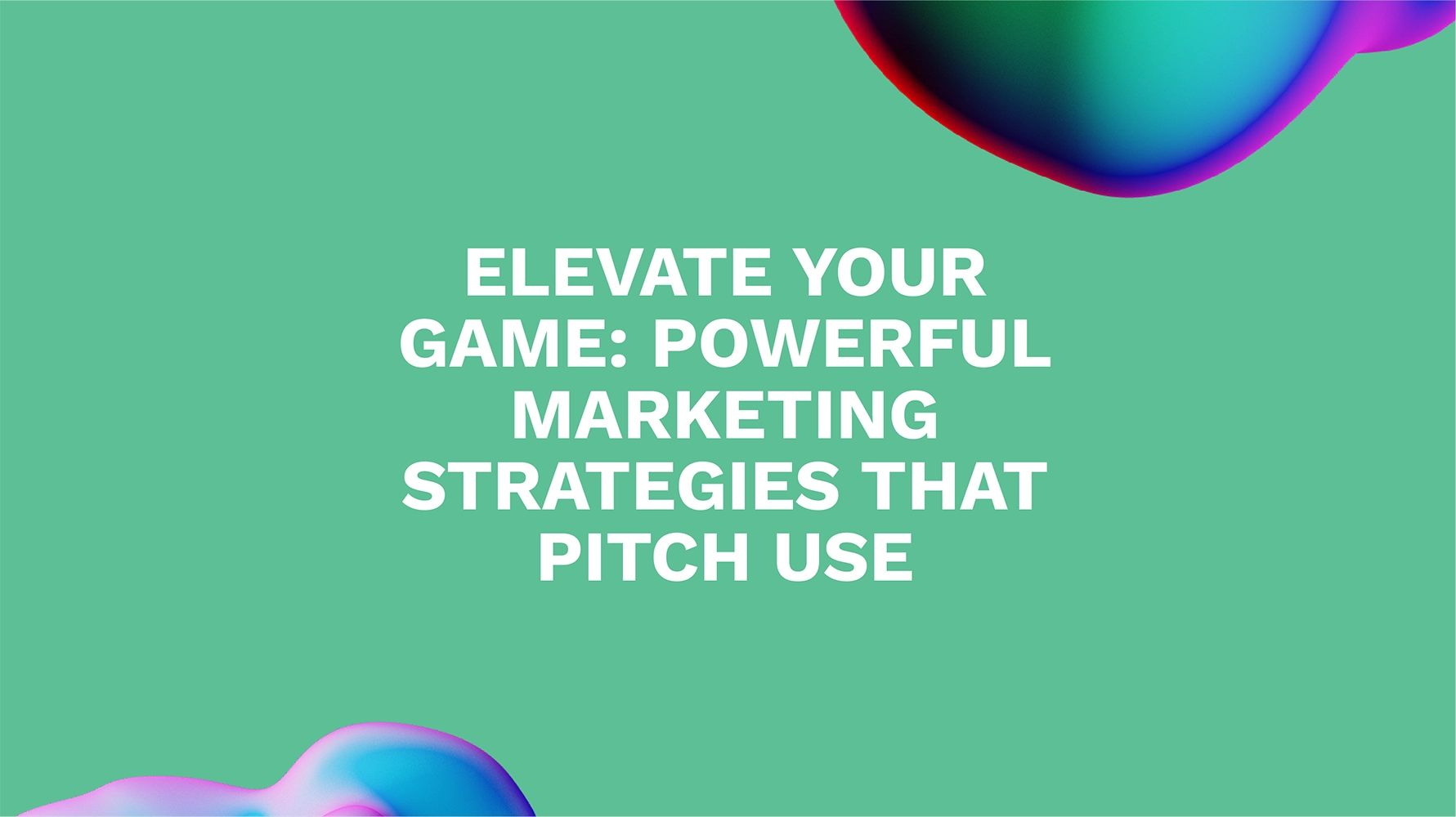 Elevate Your Game: Powerful Marketing Strategies That Pitch Use