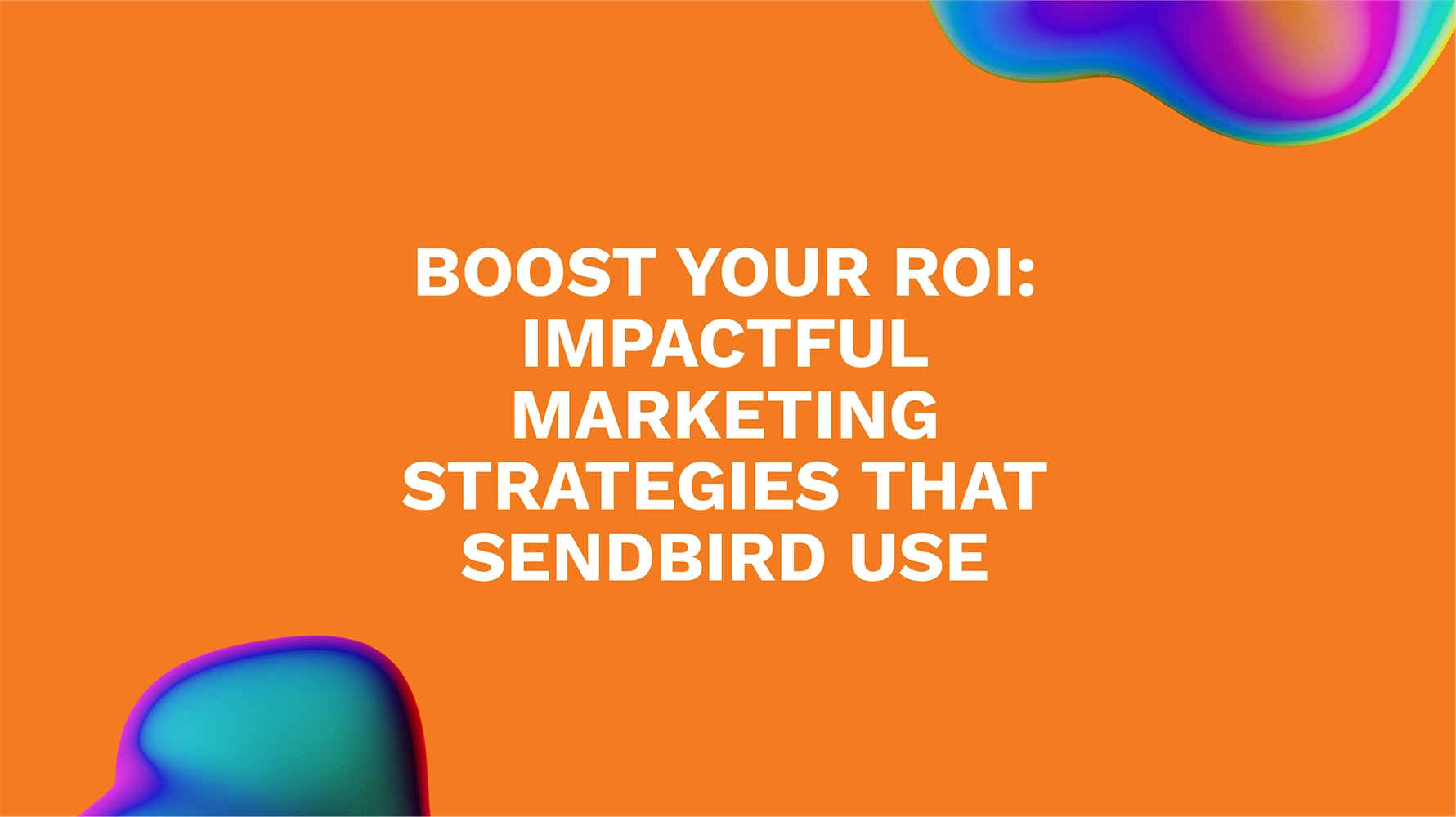 Boost Your ROI: Impactful Marketing Strategies That Sendbird Use