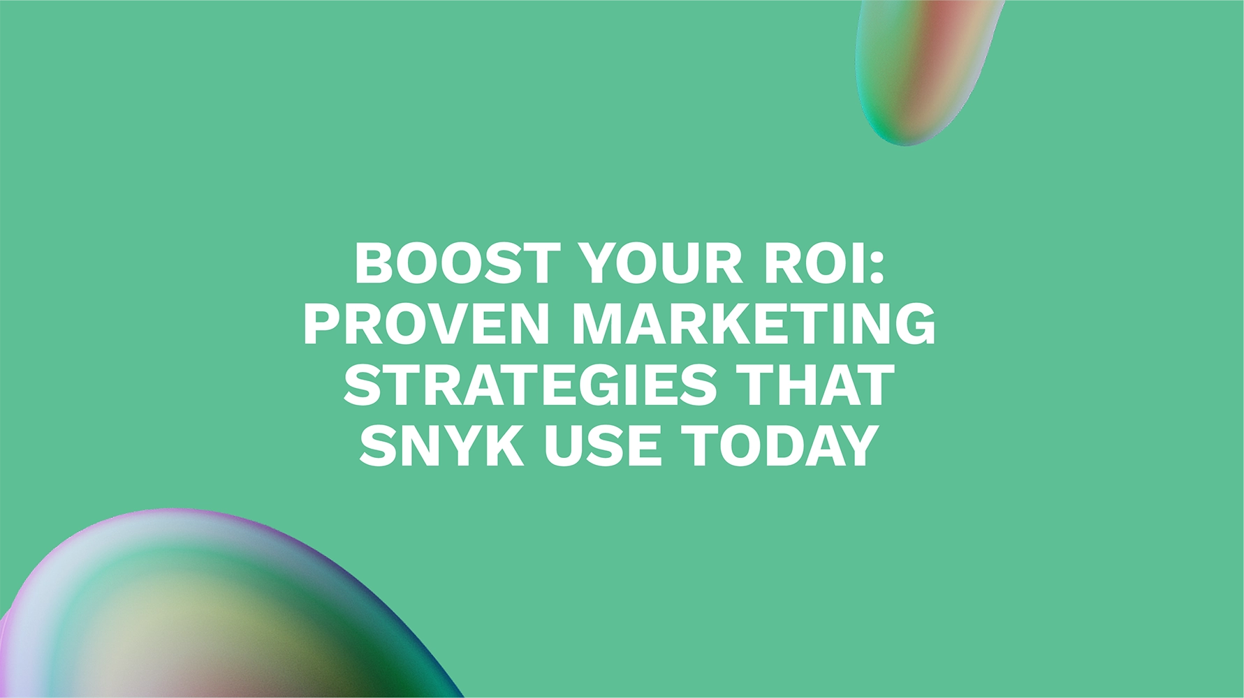 Boost Your ROI: Proven Marketing Strategies That Snyk Use Today