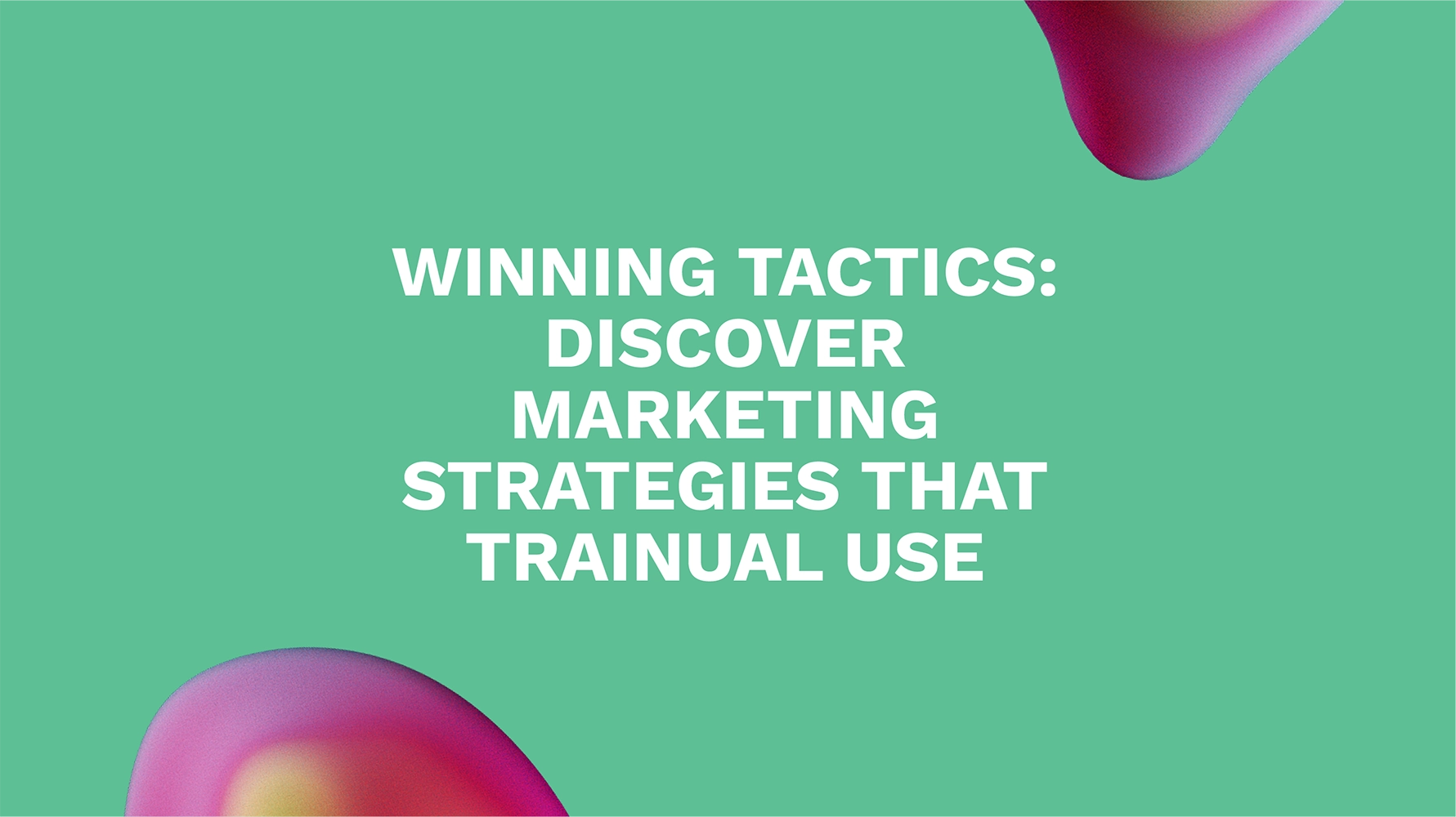 Winning Tactics: Discover Marketing Strategies That Trainual Use