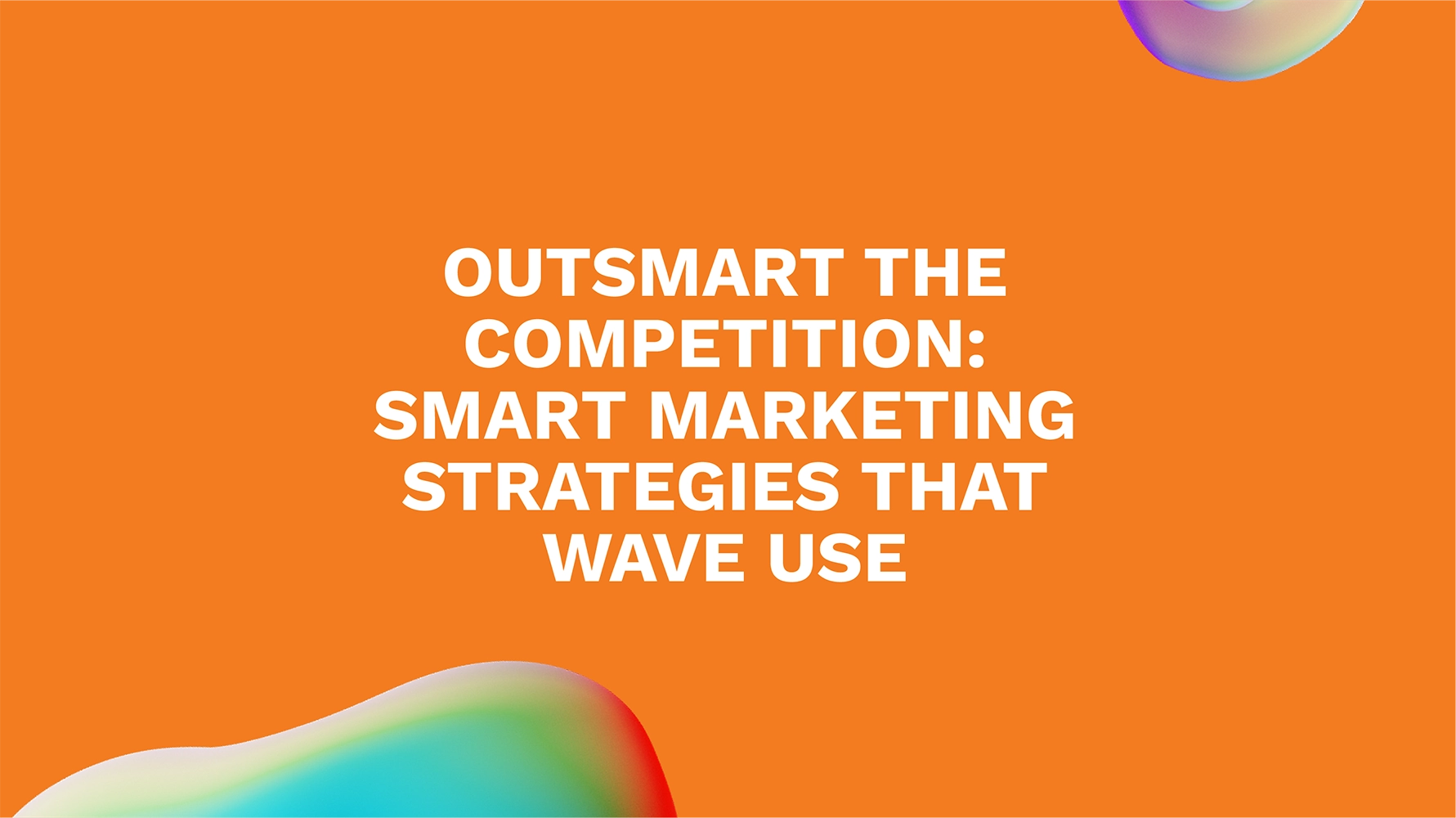 Outsmart the Competition: Smart Marketing Strategies That Wave Use