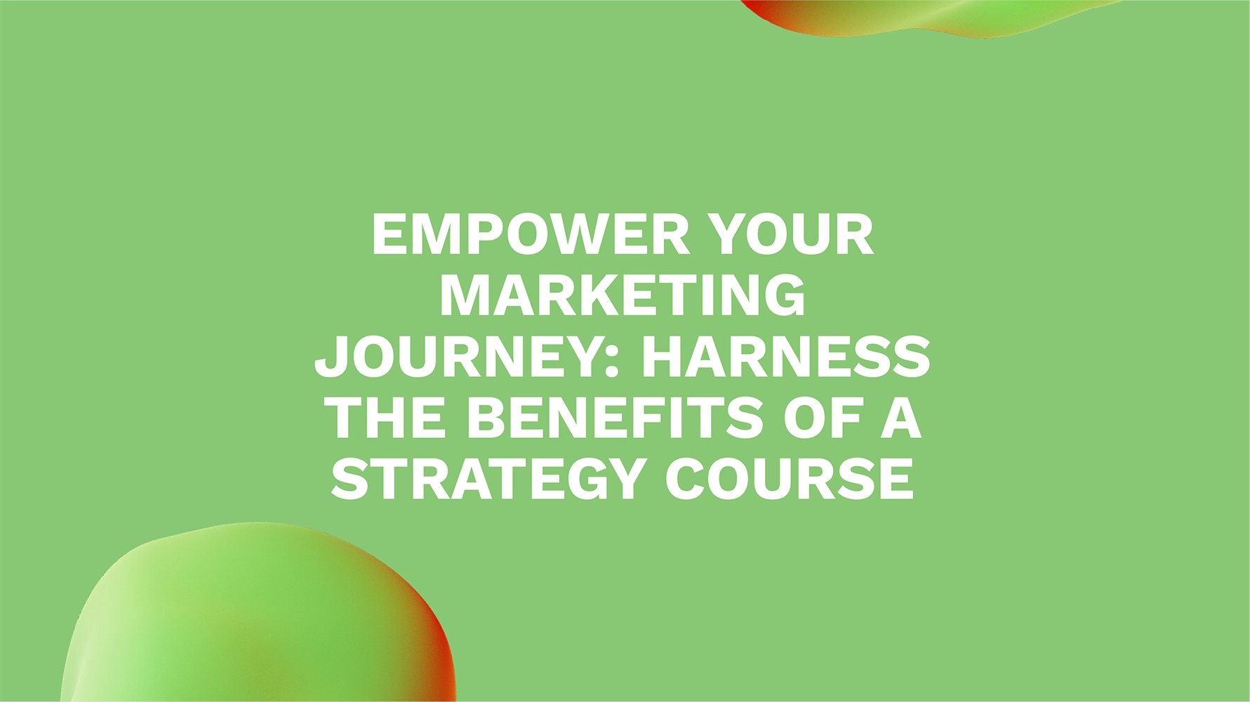 Empower Your Marketing Journey: Harness the Benefits of a Strategy Course
