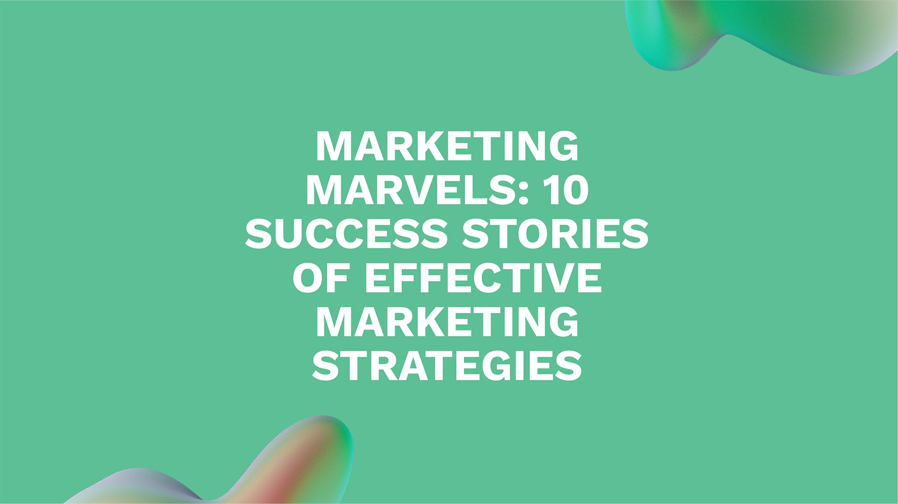 Marketing Marvels: 10 Success Stories of Effective Marketing Strategies