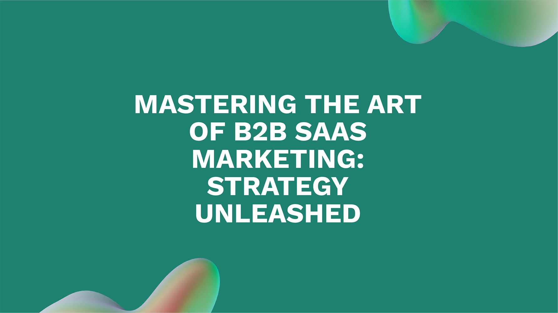Mastering the Art of B2B SaaS Marketing: Strategy Unleashed