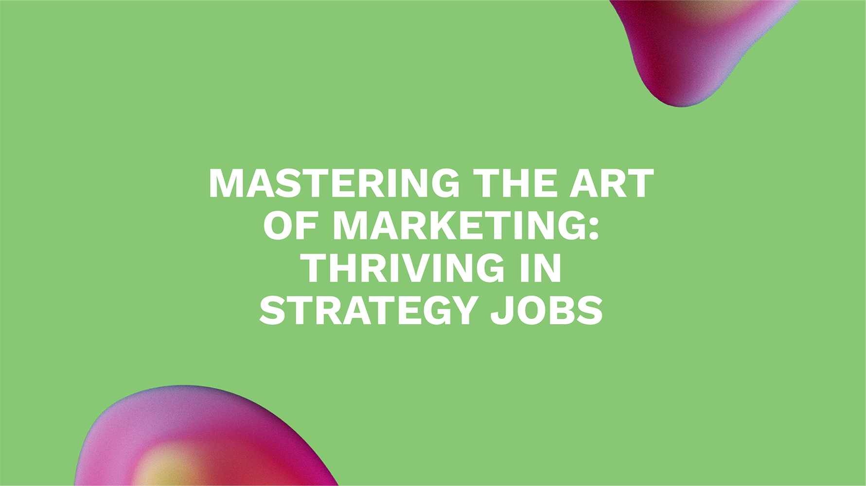Mastering the Art of Marketing: Thriving in Strategy Jobs