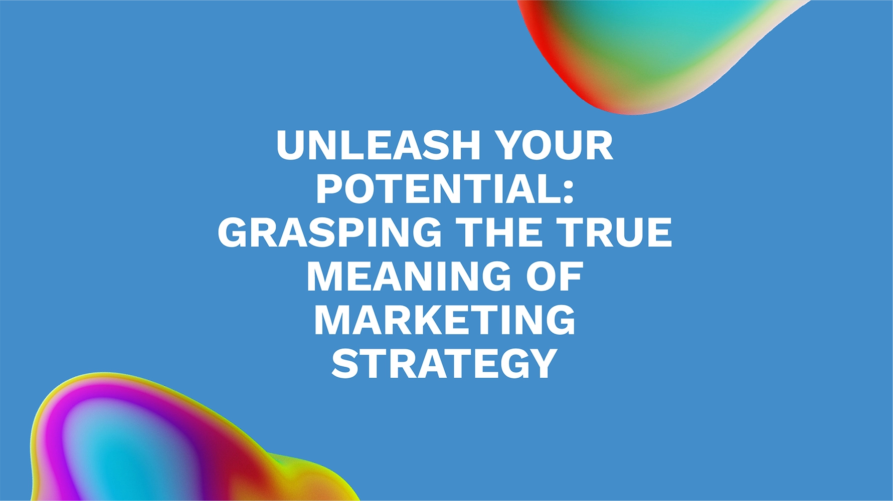 Unleash Your Potential: Grasping the True Meaning of Marketing Strategy