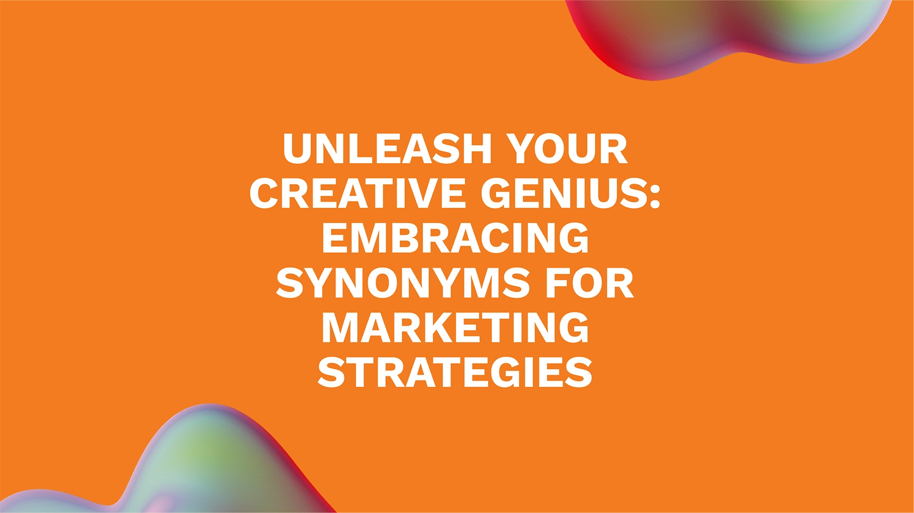 Unleash Your Creative Genius: Embracing Synonyms for Marketing Strategies