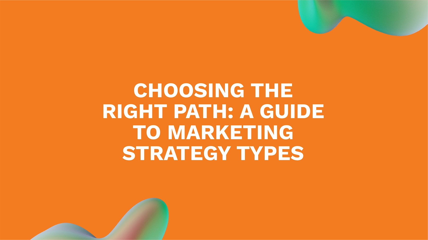 Choosing the Right Path: A Guide to Marketing Strategy Types