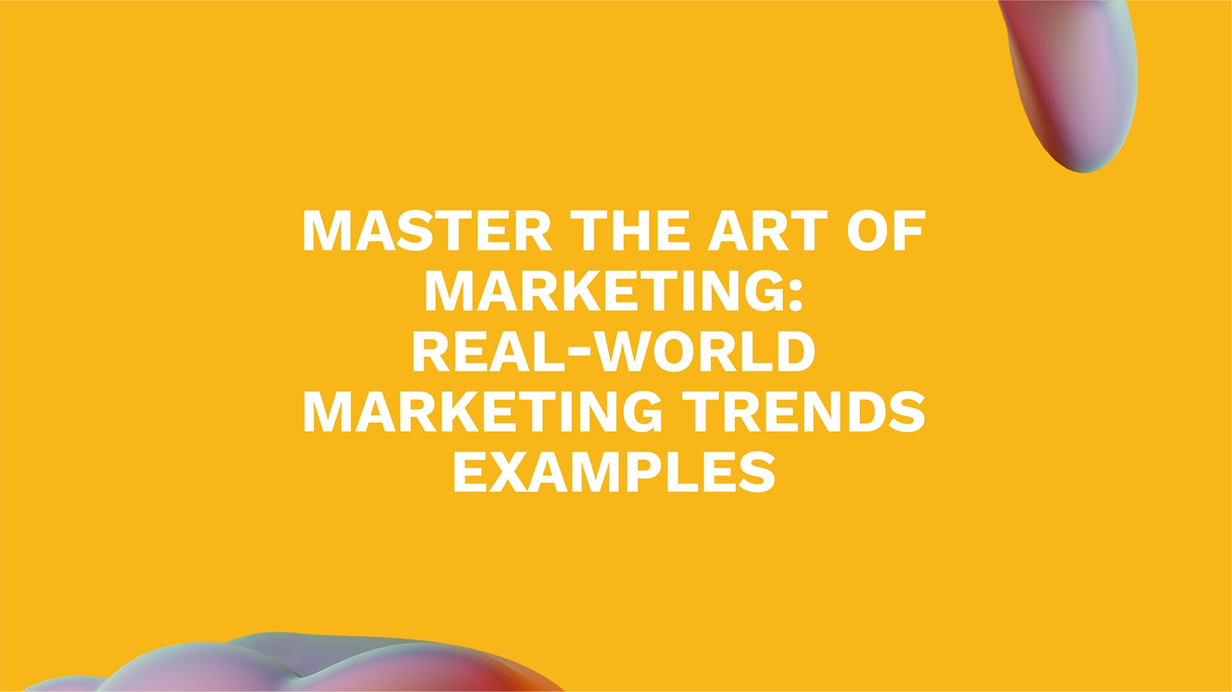 Master the Art of Marketing: Real-World Marketing Trends Examples