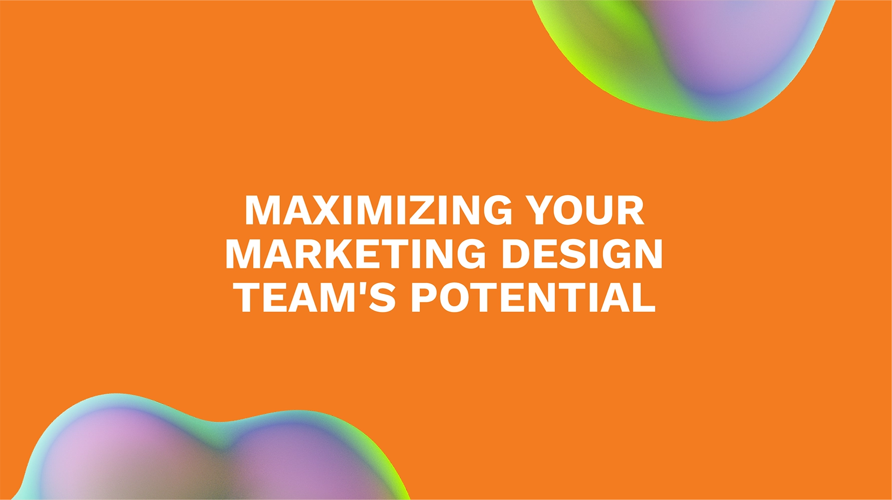 Maximizing Your Marketing Design Team's Potential