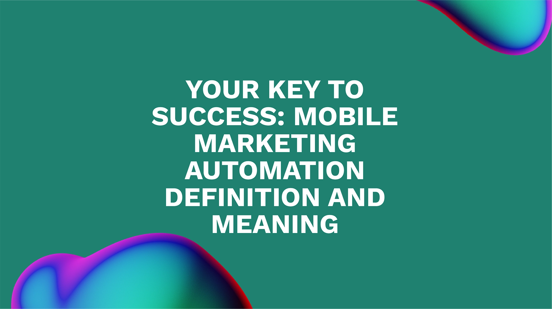 Your Key to Success: Mobile Marketing Automation Definition and Meaning