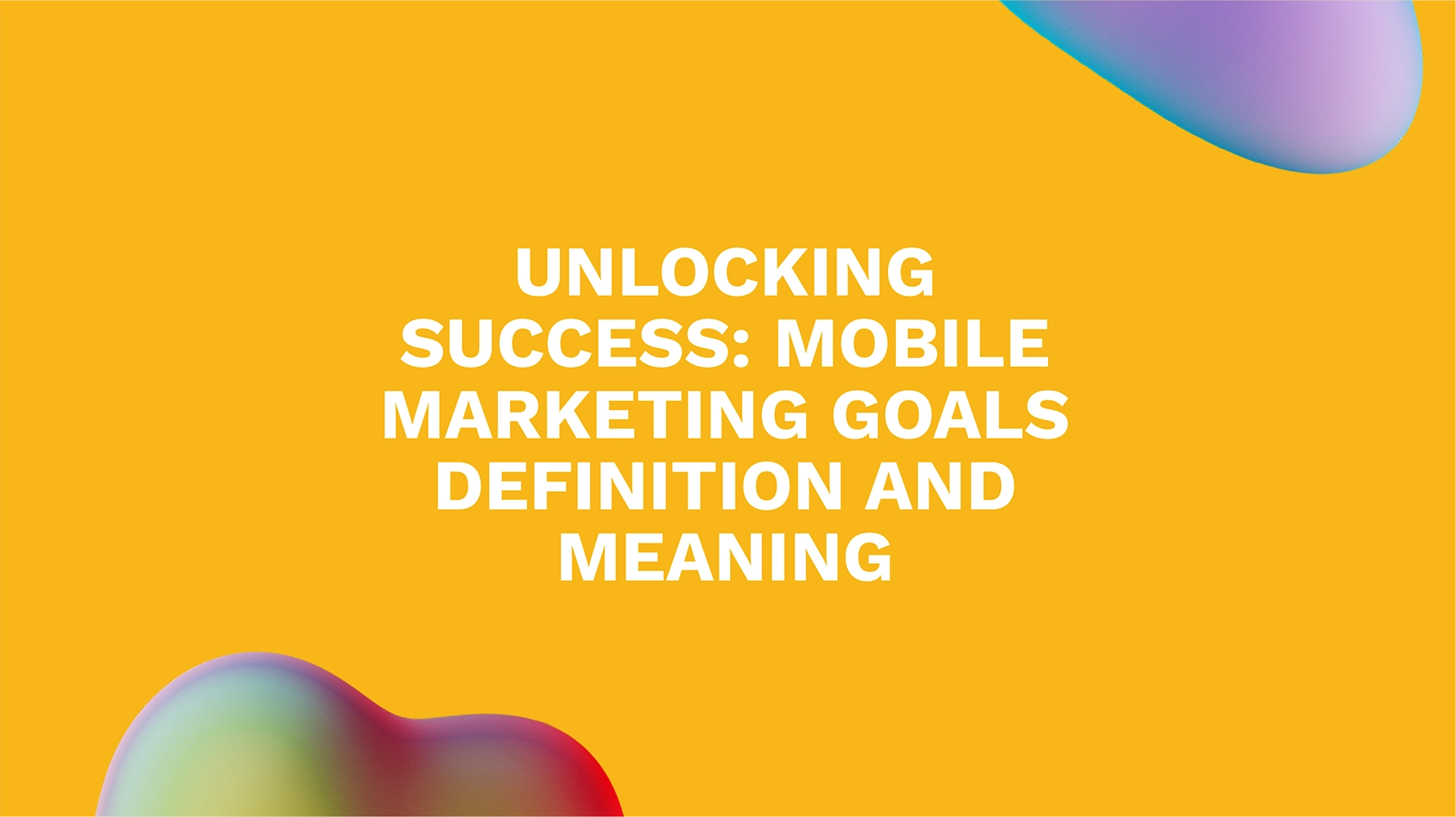 Unlocking Success: Mobile Marketing Goals Definition and Meaning