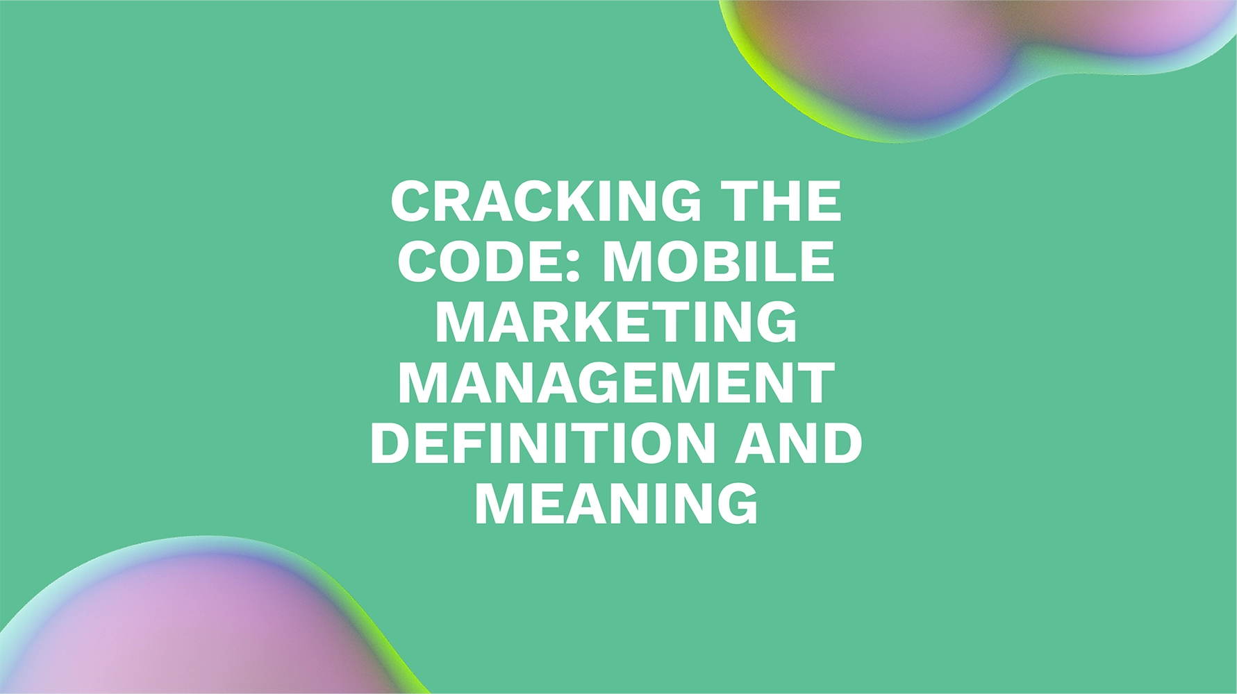 Cracking the Code: Mobile Marketing Management Definition and Meaning