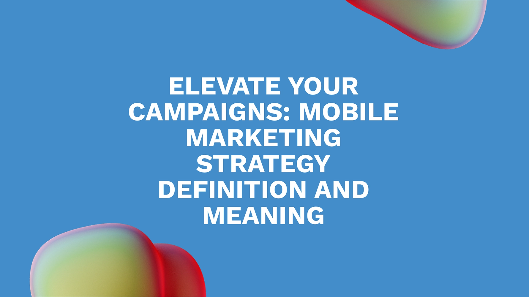 Elevate Your Campaigns: Mobile Marketing Strategy Definition and Meaning