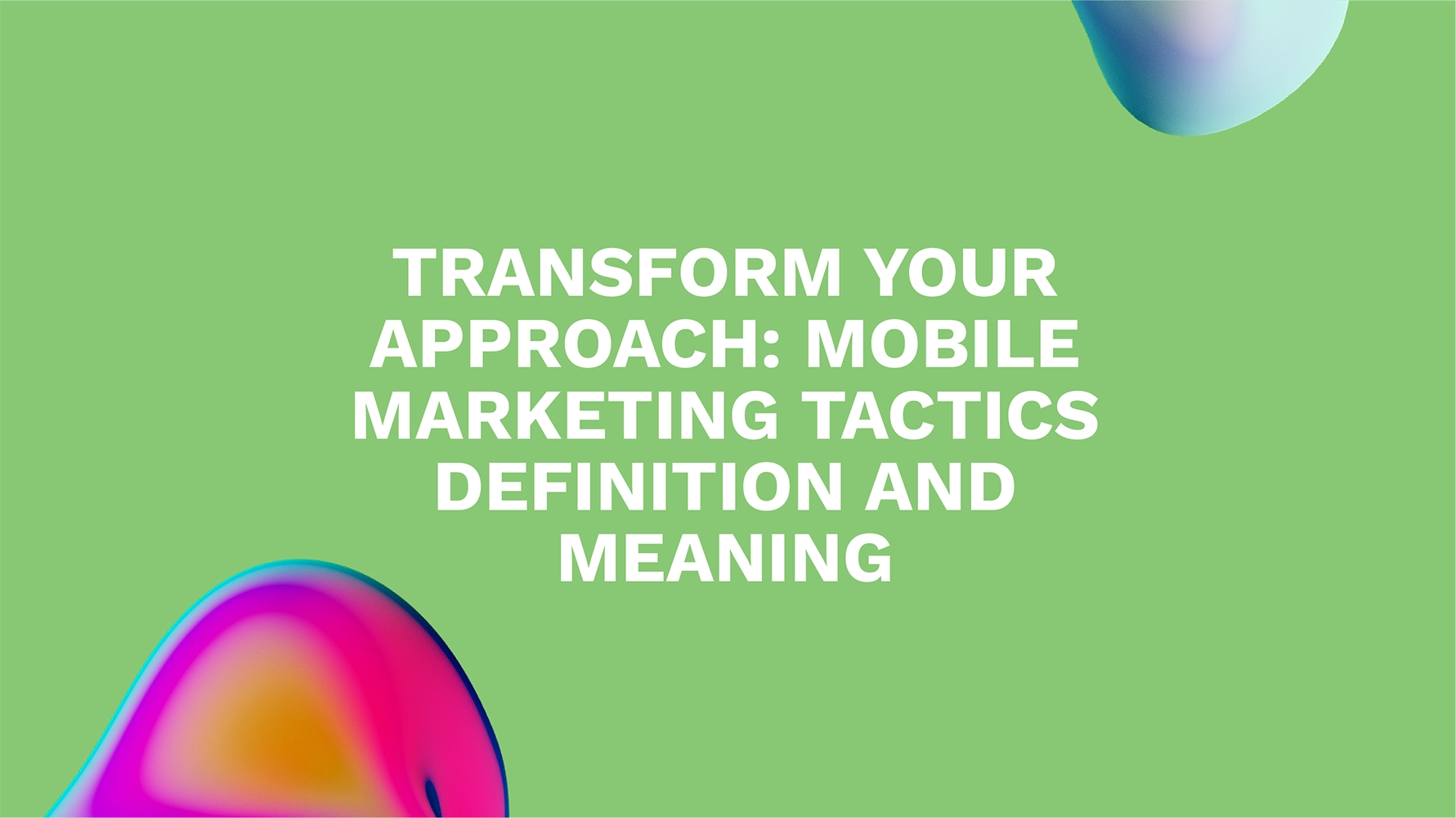 Transform Your Approach: Mobile Marketing Tactics Definition and Meaning