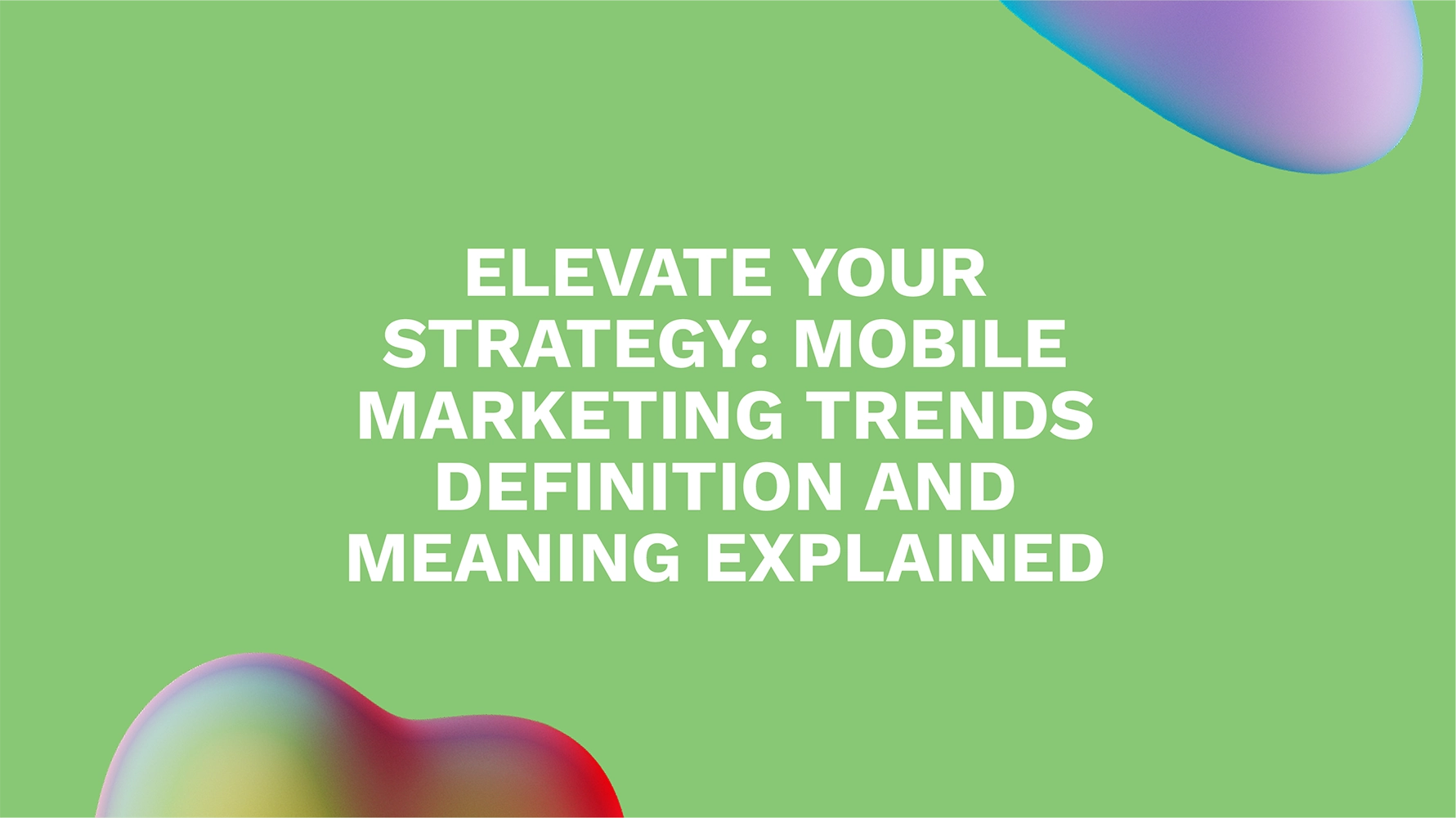 Elevate Your Strategy: Mobile Marketing Trends Definition and Meaning Explained