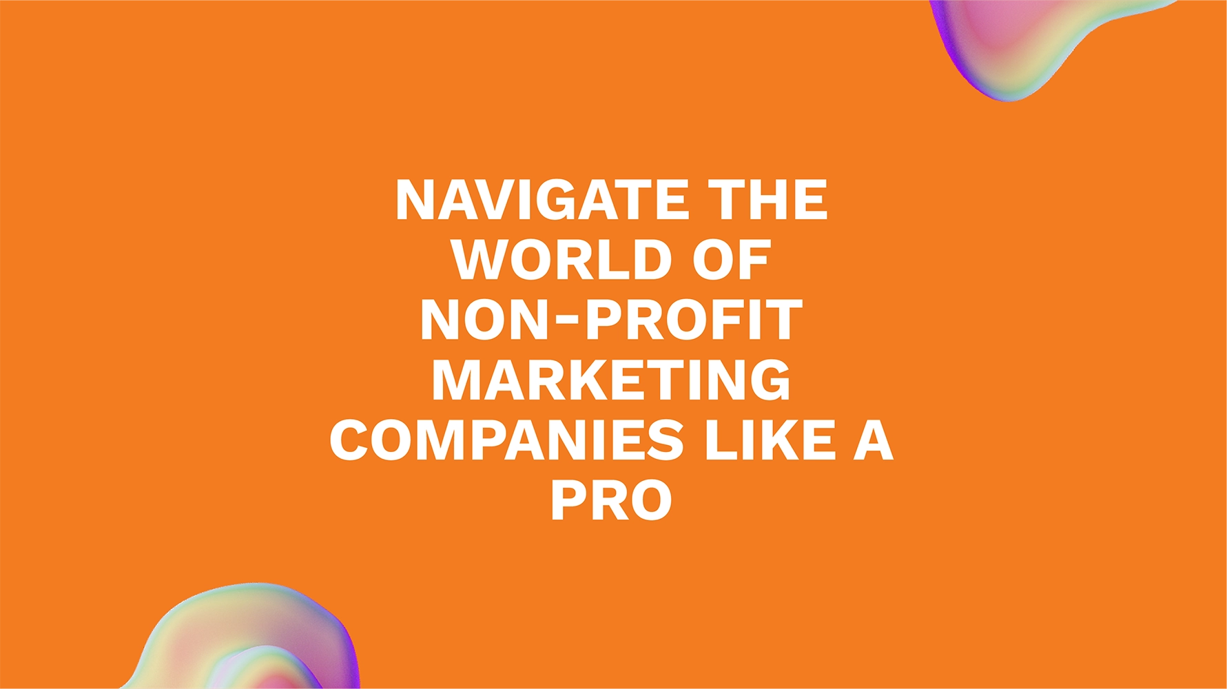 Navigate the World of Non-Profit Marketing Companies like a Pro