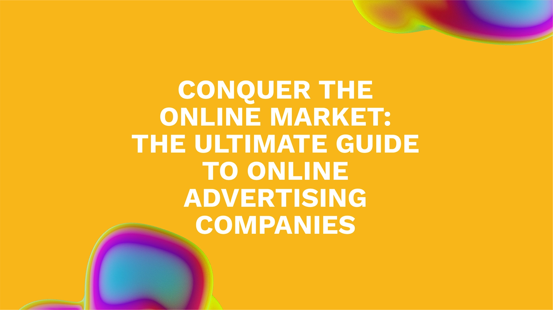 Conquer the Online Market: The Ultimate Guide to Online Advertising Companies